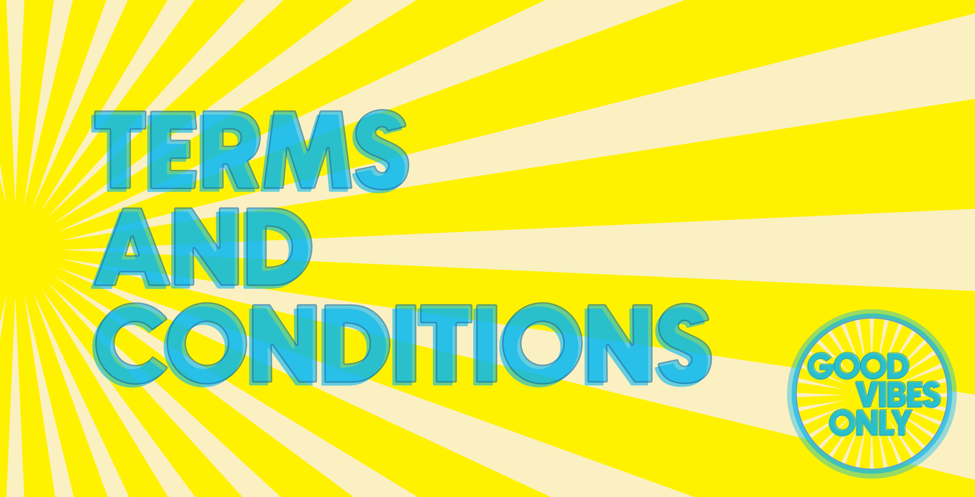 Terms and conditions: Good Vibes Only Terms and conditions: Good Vibes Only