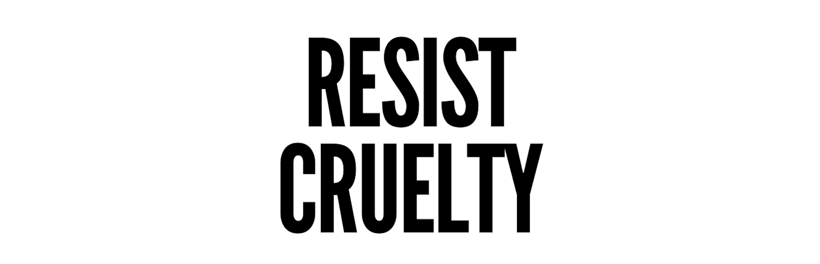 Image reads "Resist cruelty" Image reads "Resist cruelty"