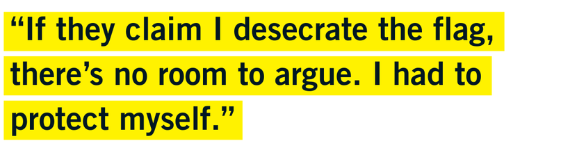 “If they claim I desecrate the flag, there’s no room to argue. I had to protect myself.”