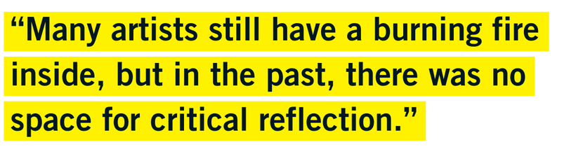 “Many artists still have a burning fire inside, but in the past, there was no space for critical reflection.”
