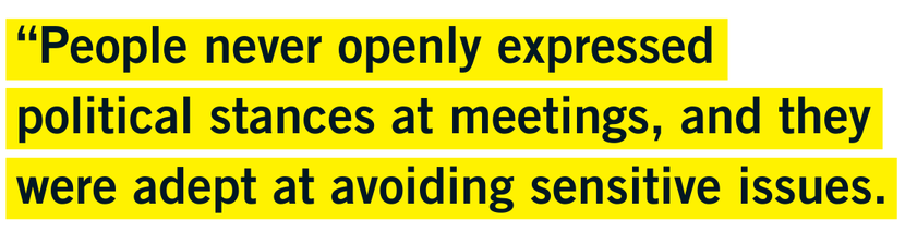 “People never openly expressed political stances at meetings, and they were adept at avoiding sensitive issues.