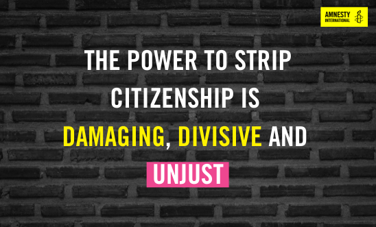 Background is a black brick wall. Text reads "The power to strip citizenship is damaging, divisive, and unjust." amnesty logo sits top right
