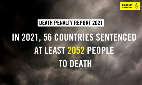 Dark clouds in the background, text reads: "Death Penalty Report 2021: In 2021, 52 56 COUNTRIES SENTENCED AT LEAST 2052 PEOPLE TO DEATH." Amnesty Logo top right Dark clouds in the background, text reads: "Death Penalty Report 2021: In 2021, 52 56 COUNTRIES SENTENCED AT LEAST 2052 PEOPLE TO DEATH." Amnesty Logo top right