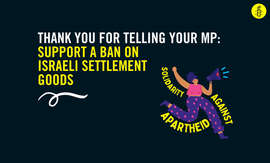 Thank you for telling your MP: support a ban on Israeli settlement goods. On the right handside there is an illustration of a person with a megaphone, around the drawing the text reads: solidarity against apartheid