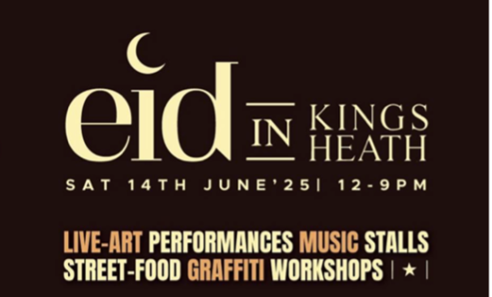 The flyer for Eid in Kings Heath. The background is dark brown, and the "I" in Eid is dotted with a crescent moon The flyer for Eid in Kings Heath. The background is dark brown, and the "I" in Eid is dotted with a crescent moon